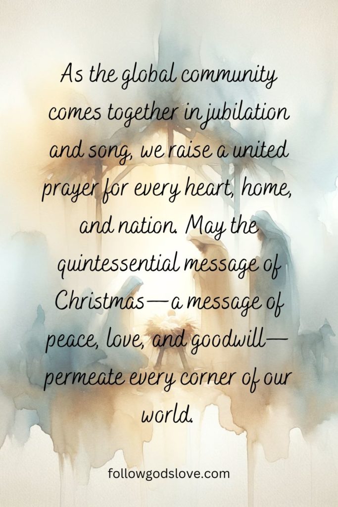 Pin image that features the words: As the global community comes together in jubilation and song, we raise a united prayer for every heart, home, and nation. May the quintessential message of Christmas—a message of peace, love, and goodwill—permeate every corner of our world.